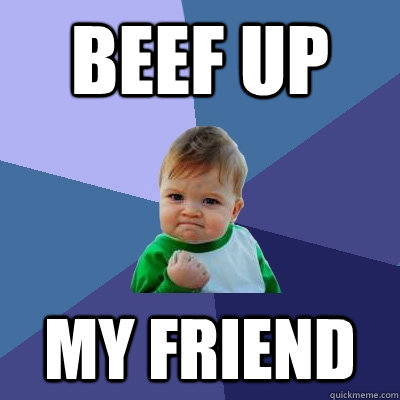 beef up my friend - beef up my friend  Success Kid