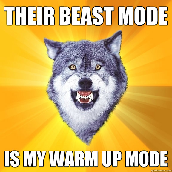 THEIR BEAST MODE IS MY WARM UP MODE  Courage Wolf