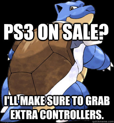 PS3 on sale? I'll make sure to grab extra controllers.  Awesome Dad Blastoise