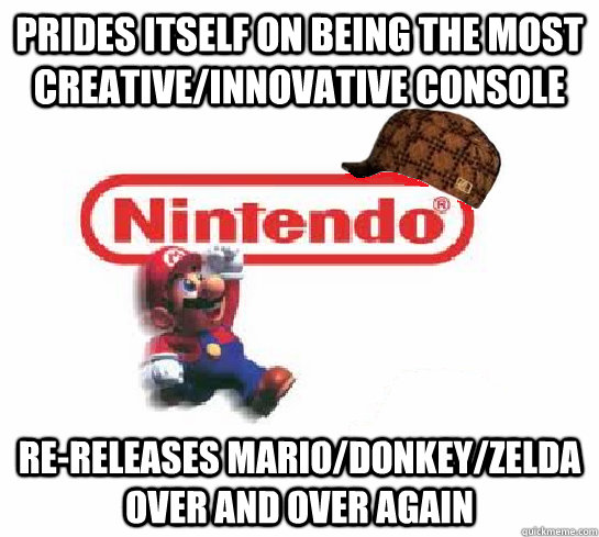 prides itself on being the most creative/innovative console re-releases mario/donkey/zelda over and over again  Scumbag Nintendo