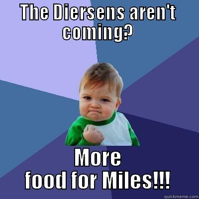 THE DIERSENS AREN'T COMING? MORE FOOD FOR MILES!!! Success Kid