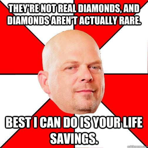 they're not real diamonds, and diamonds aren't actually rare. Best I can do is your life savings.  Pawn Star