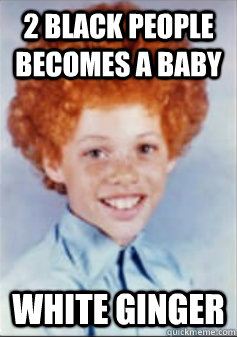 2 black people becomes a baby White Ginger - 2 black people becomes a baby White Ginger  Strange Ginger