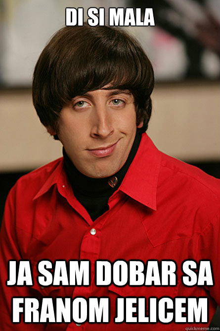 DI SI MALA ja sam dobar sa franom jelicem  Pickup Line Scientist