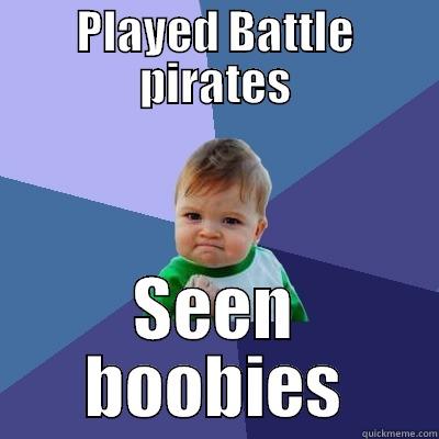 Honey Koo Koo  - PLAYED BATTLE PIRATES SEEN BOOBIES Success Kid