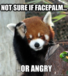 not sure if facepalm... ...or angry  