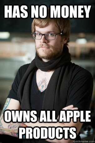 Has no money Owns all apple products - Has no money Owns all apple products  Hipster Barista