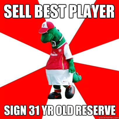 Sell best player sign 31 yr old reserve  GUNNERSAURUS