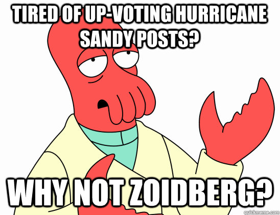 Tired of up-voting hurricane sandy posts? why not Zoidberg?  Why Not Zoidberg