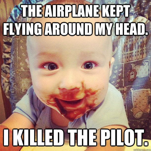 The airplane kept flying around my head. I killed the pilot.  