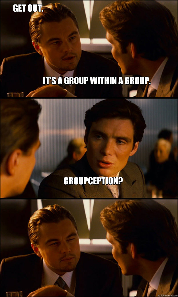 It's a group within a group. Groupception? Get out.  Inception