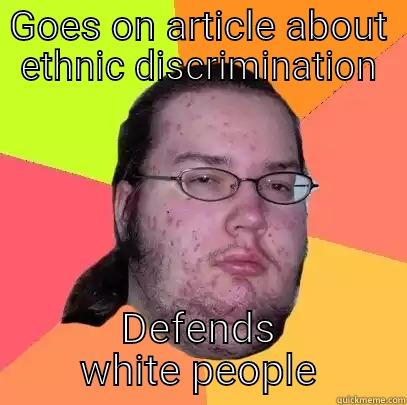 GOES ON ARTICLE ABOUT ETHNIC DISCRIMINATION DEFENDS WHITE PEOPLE Butthurt Dweller