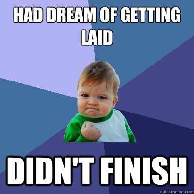 had dream of getting laid didn't finish  Success Kid