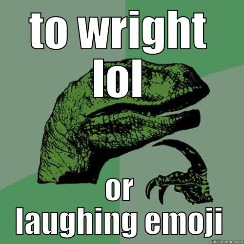 TO WRIGHT LOL OR LAUGHING EMOJI Philosoraptor