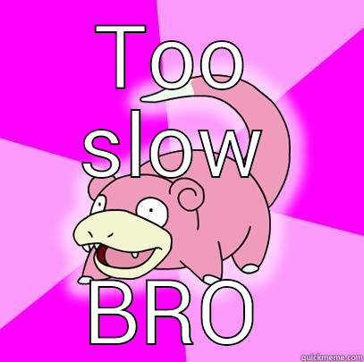 TOO SLOW BRO Slowpoke