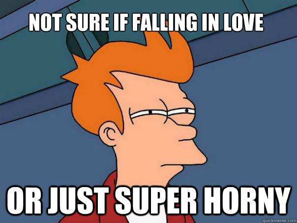 Not sure if falling in love Or just super horny  Futurama Fry