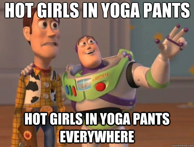 Hot girls in yoga pants Hot girls in yoga pants everywhere  Toy Story