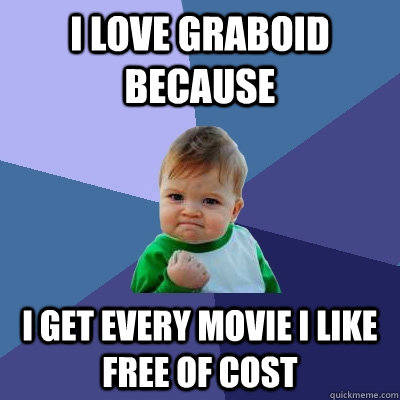 I love GRABOID because I get every movie I like free of cost  Success Kid