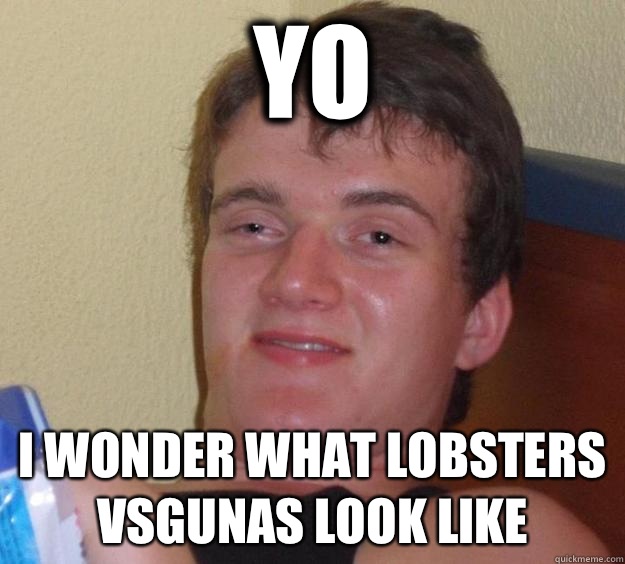 Yo I wonder what lobsters vsgunas look like - Yo I wonder what lobsters vsgunas look like  10 Guy