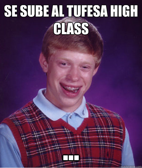 SE SUBE AL TUFESA HIGH CLASS ...  Bad Luck Brian