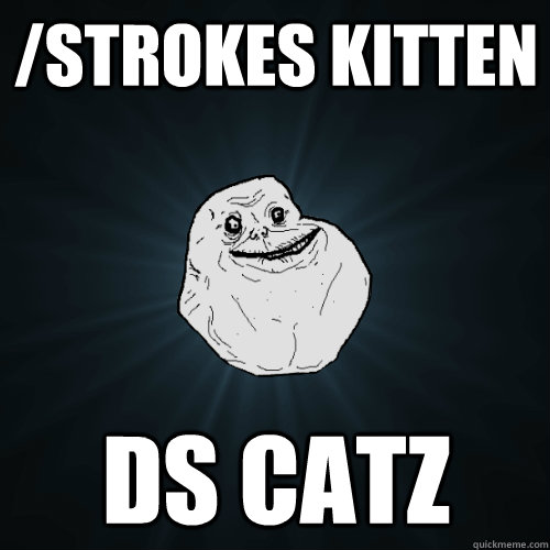 /strokes kitten ds CATZ  Forever Alone