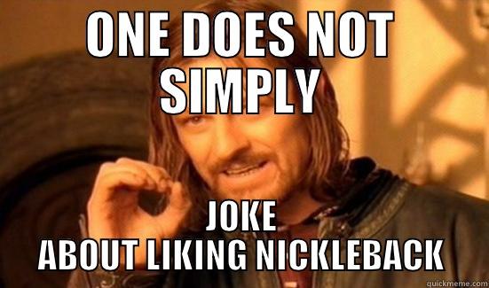 ONE DOES NOT SIMPLY JOKE ABOUT LIKING NICKLEBACK Boromir