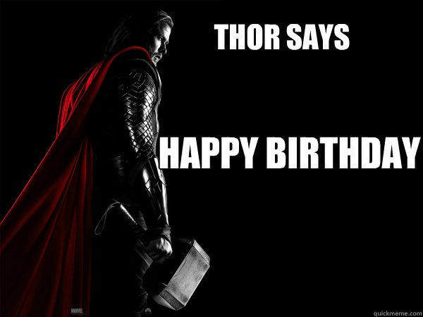 THOR SAYS HAPPY BIRTHDAY  Thor