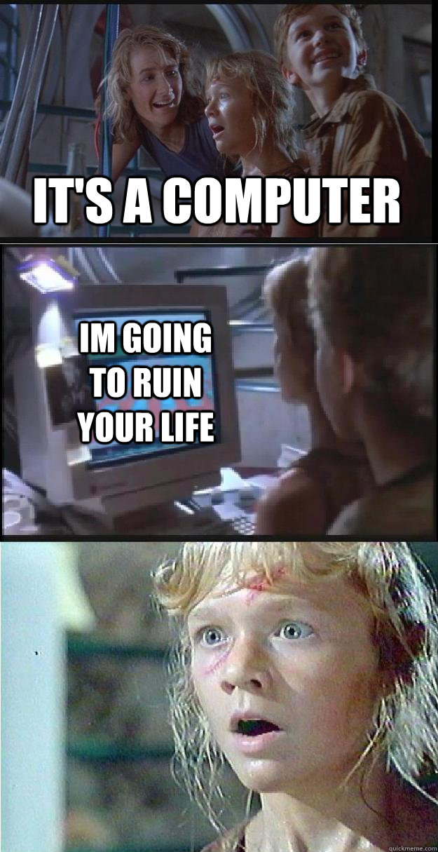 It's a computer im going to ruin your life  Jurassic Park Lex
