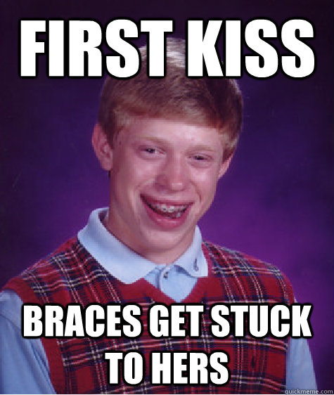 First kiss Braces get stuck to hers  Bad Luck Brian