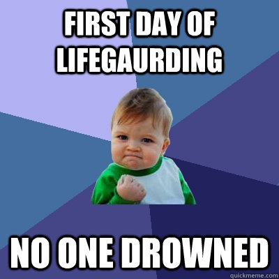 First Day of lifegaurding  no one drowned   Success Kid