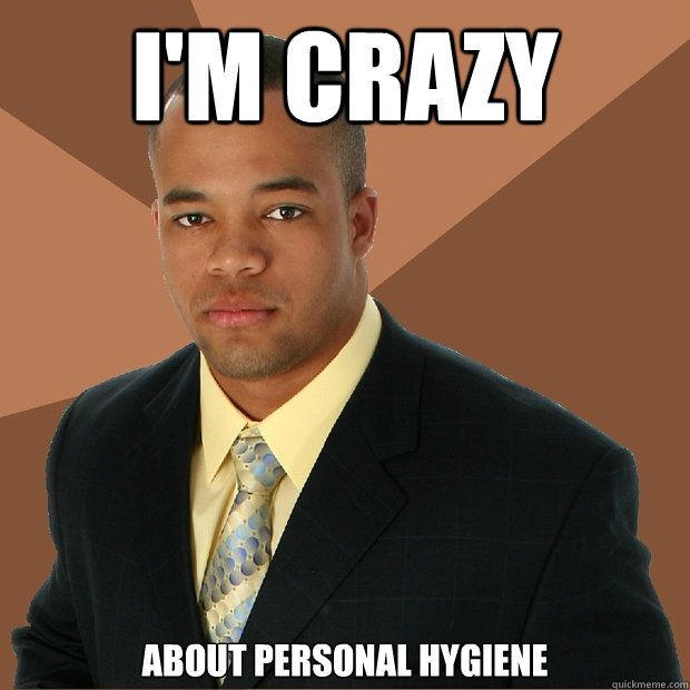 I'm Crazy about personal hygiene   Successful Black Man