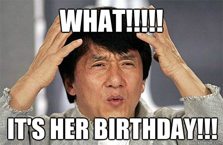 What!!!!! It's her Birthday!!!  EPIC JACKIE CHAN