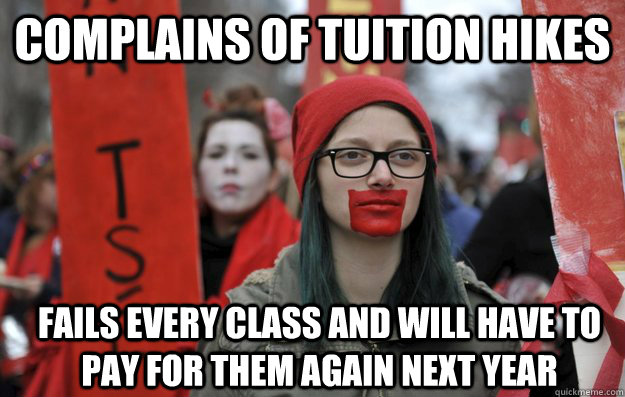 Complains of tuition hikes Fails every class and will have to PAY for them again next year  