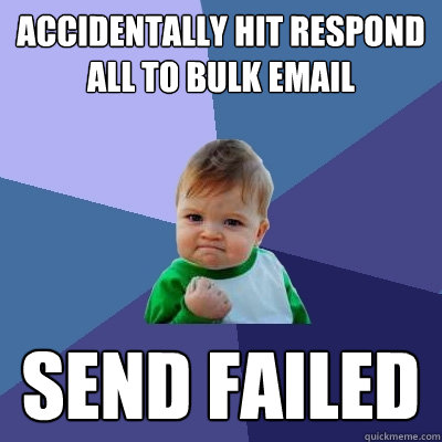 Accidentally hit respond all to bulk email Send failed  Success Kid