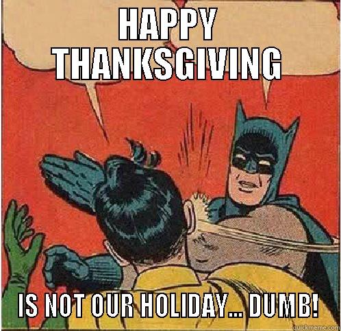 thanksgiving wannabe's - HAPPY THANKSGIVING IS NOT OUR HOLIDAY... DUMB! Batman Slapping Robin