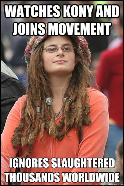 WATCHES KONY AND JOINS MOVEMENT IGNORES slaughtered thousands worldwide  liberal college girl