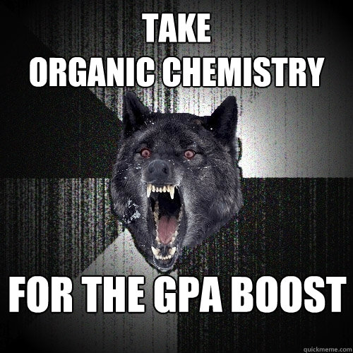 take                        organic chemistry for the gpa boost  Insanity Wolf