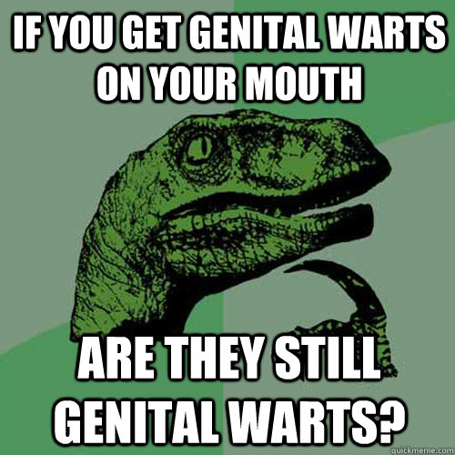 If you get genital warts on your mouth are they still genital warts?  Philosoraptor