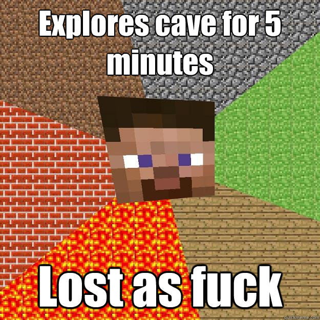 Explores cave for 5 minutes Lost as fuck  Minecraft