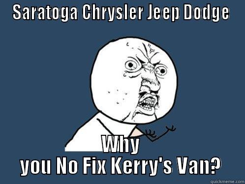 Saratoga Chrysler - SARATOGA CHRYSLER JEEP DODGE WHY YOU NO FIX KERRY'S VAN? Y U No