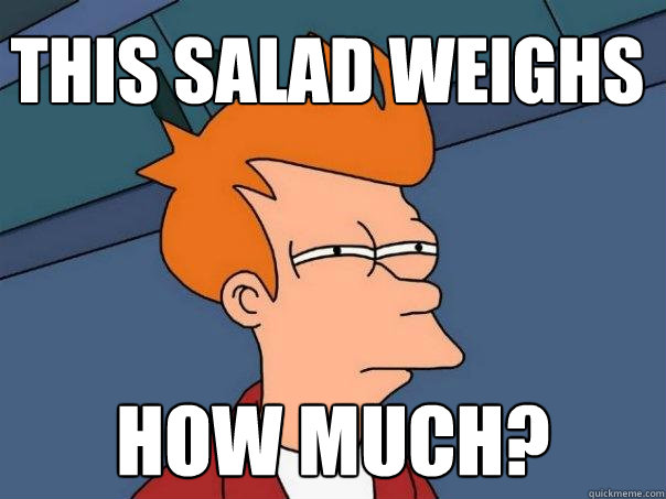 This salad weighs HOW much?  Futurama Fry