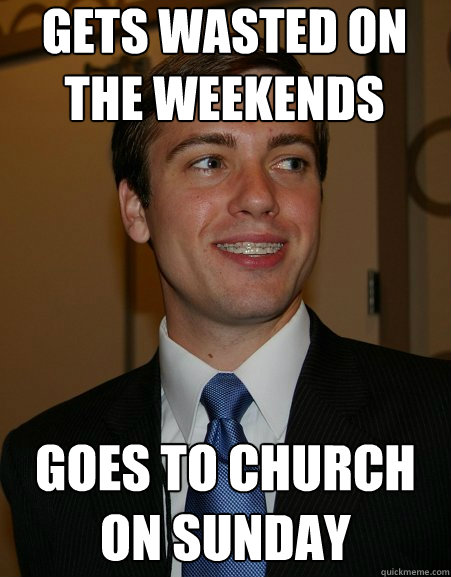 Gets wasted on the weekends goes to church on sunday  College Republican