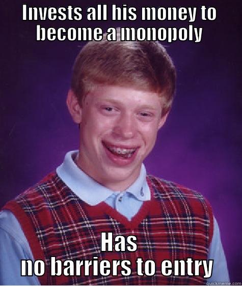 INVESTS ALL HIS MONEY TO BECOME A MONOPOLY HAS NO BARRIERS TO ENTRY  Bad Luck Brian