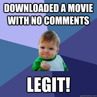 downloaded a movie with no comments legit!      Success Kid