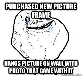 Purchased new picture frame Hangs picture on wall with photo that came with it - Purchased new picture frame Hangs picture on wall with photo that came with it  Forever Alone Level Virgin