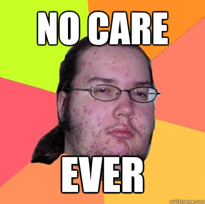 no care ever - no care ever  Butthurt Dweller