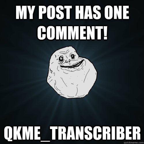 My post has one comment! qkme_transcriber  Forever Alone