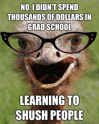 No, I didn't spend thousands of dollars in grad school learning to shush people  Judgmental Bookseller Ostrich