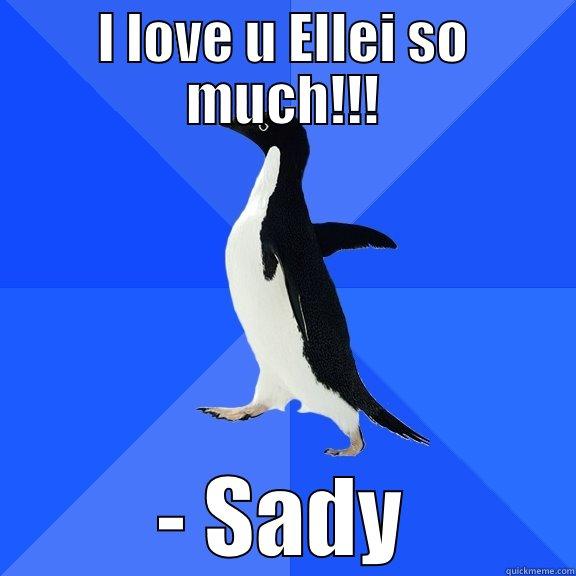 I LOVE U ELLEI SO MUCH!!! - SADY Socially Awkward Penguin