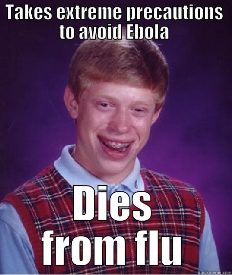 TAKES EXTREME PRECAUTIONS TO AVOID EBOLA DIES FROM FLU Bad Luck Brian